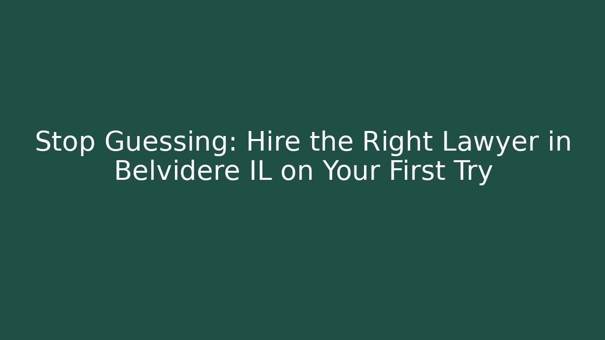 Stop Guessing: Hire the Right Lawyer in Belvidere IL on Your First Try