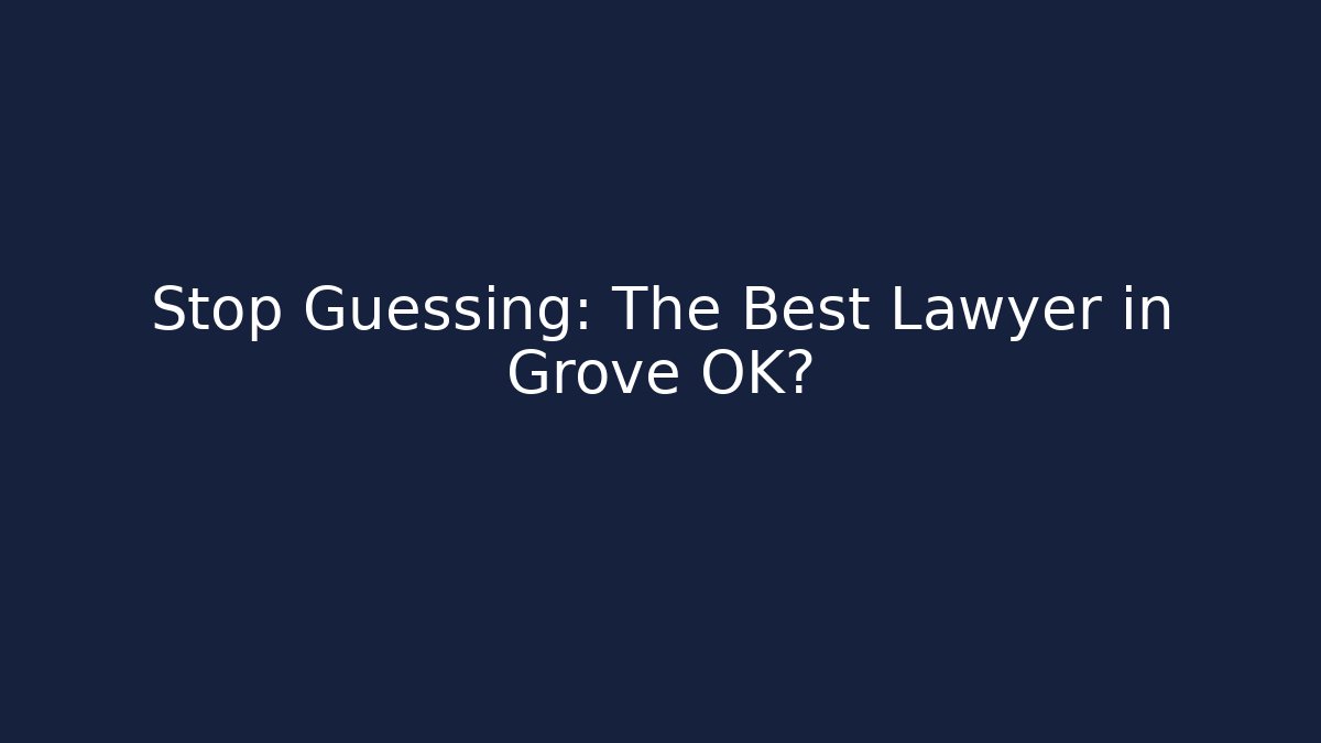 Stop Guessing: The Best Lawyer in Grove OK?