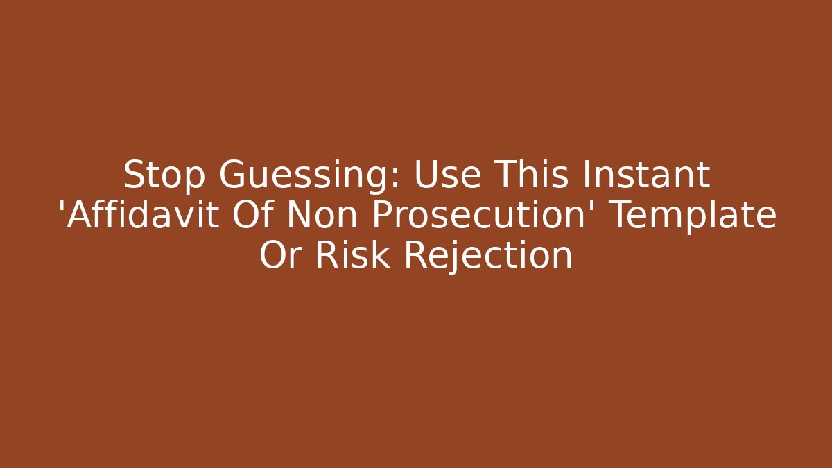 Stop Guessing: Use This Instant 'Affidavit Of Non Prosecution' Template Or Risk Rejection