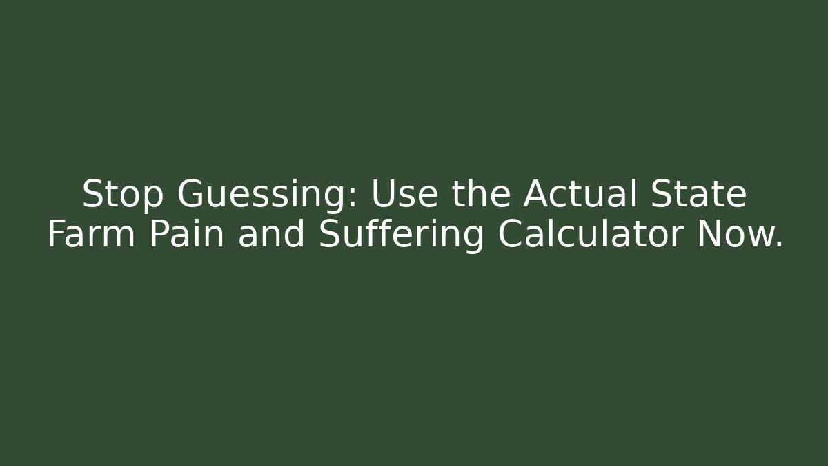 Stop Guessing: Use the Actual State Farm Pain and Suffering Calculator Now.