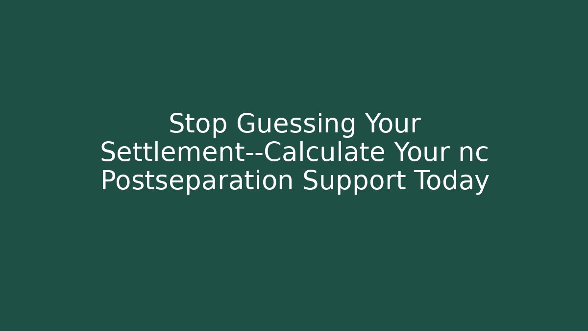 Stop Guessing Your Settlement—Calculate Your nc Postseparation Support Today - WealthxGroup