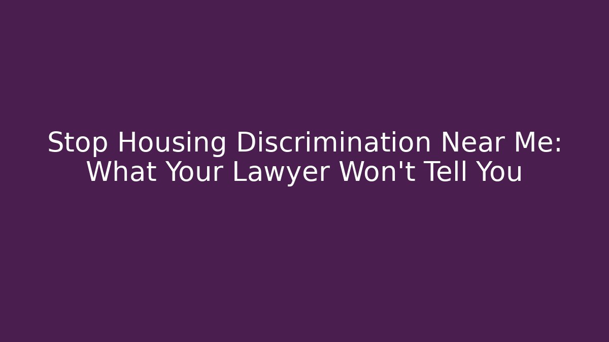 Stop Housing Discrimination Near Me: What Your Lawyer Won’t Tell You