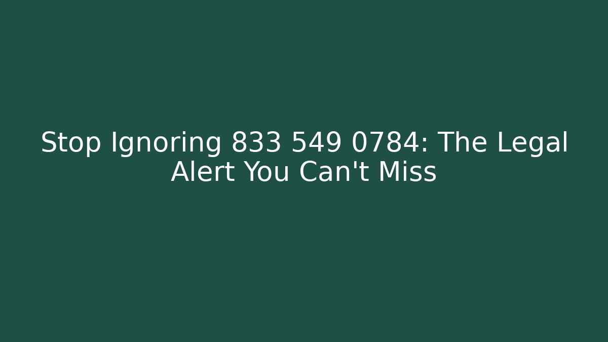 Stop Ignoring 833 549 0784: The Legal Alert You Can't Miss