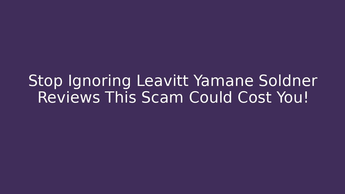 Stop Ignoring Leavitt Yamane Soldner Reviews This Scam Could Cost You!