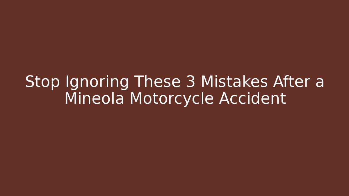 Stop Ignoring These 3 Mistakes After a Mineola Motorcycle Accident