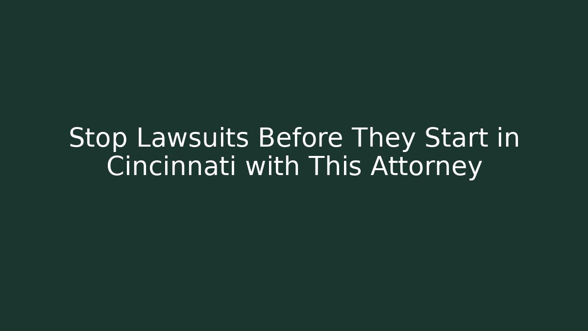 Stop Lawsuits Before They Start in Cincinnati with This Attorney