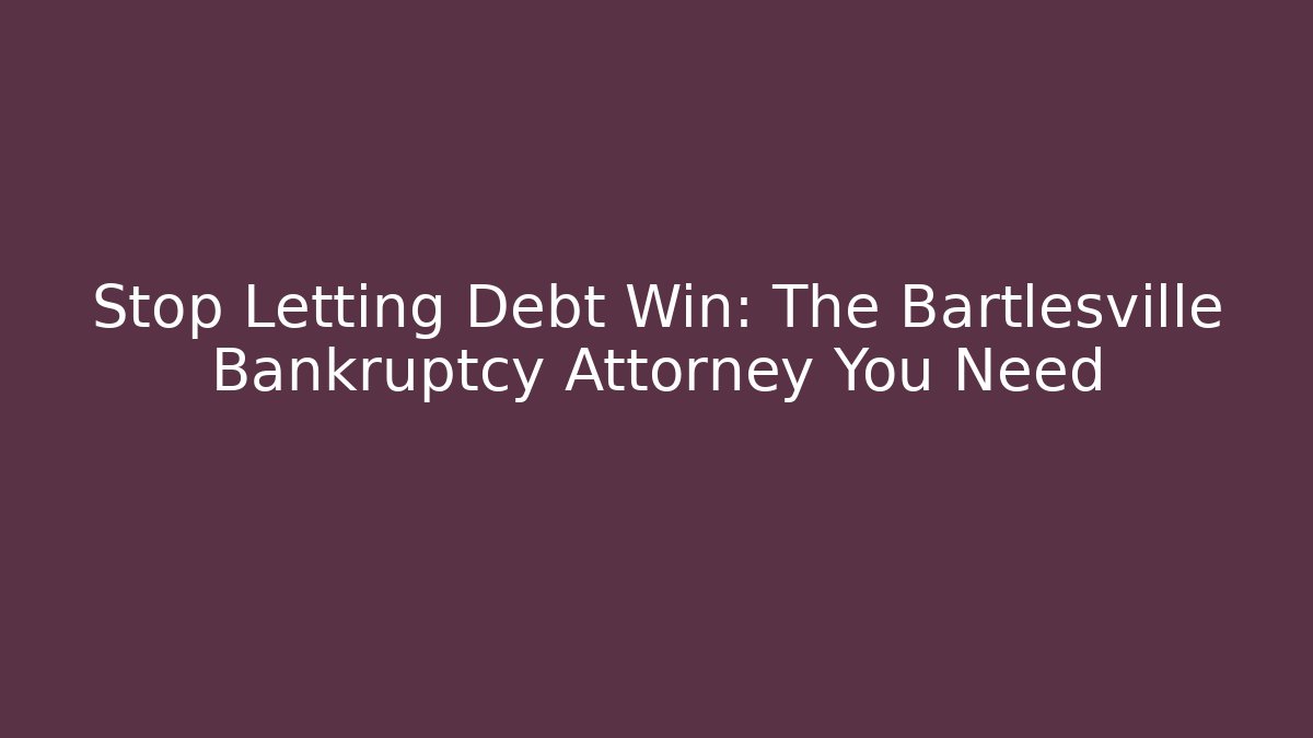 Stop Letting Debt Win: The Bartlesville Bankruptcy Attorney You Need - WealthxGroup