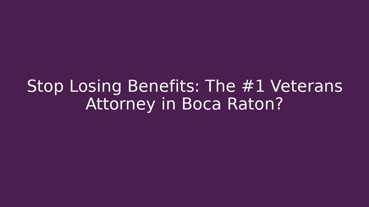 Stop Losing Benefits: The #1 Veterans Attorney in Boca Raton? - WealthxGroup