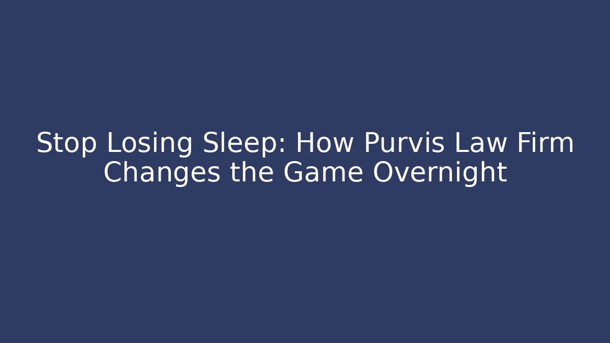 Stop Losing Sleep: How Purvis Law Firm Changes the Game Overnight