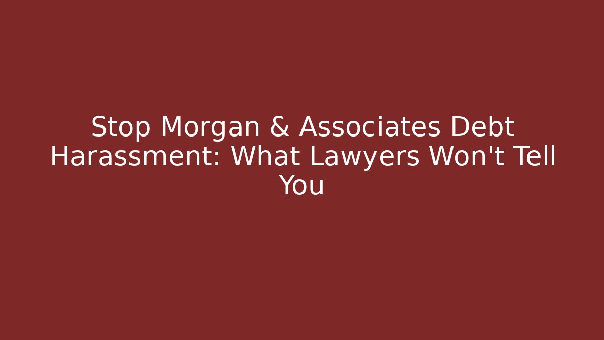 Stop Morgan & Associates Debt Harassment: What Lawyers Won't Tell You