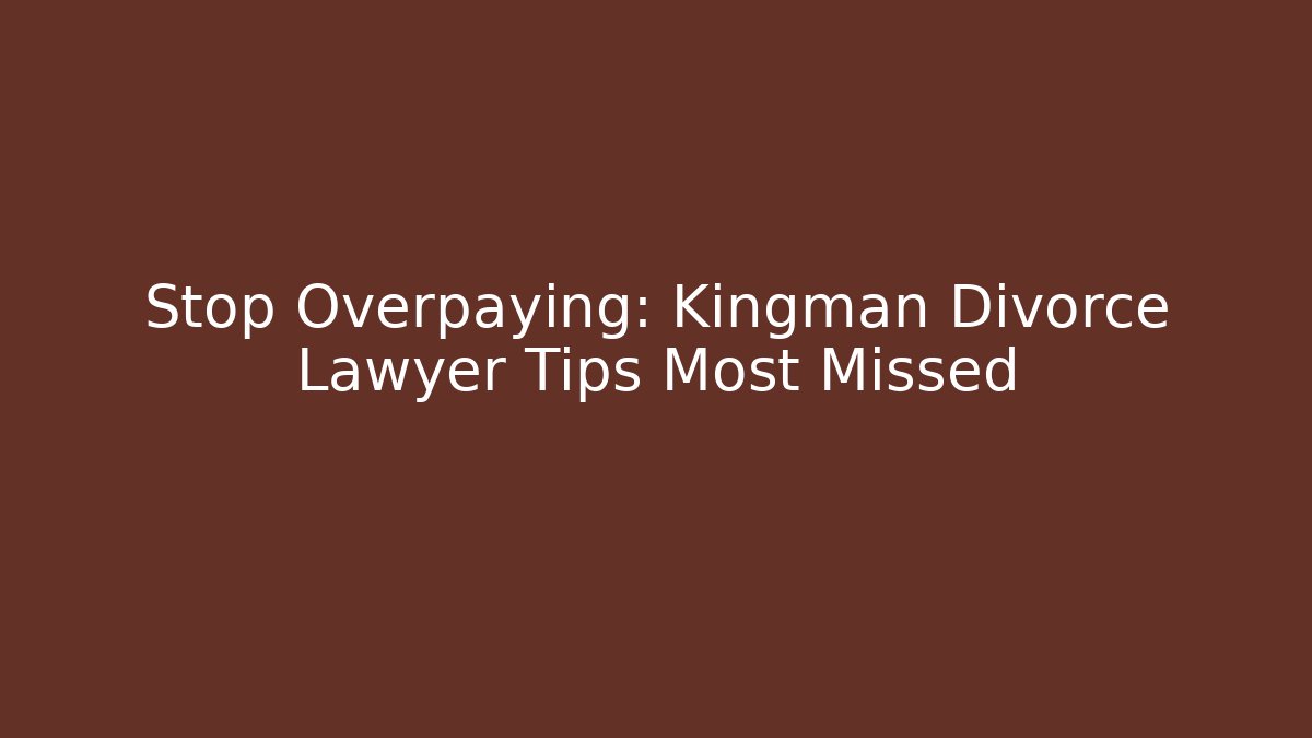 Stop Overpaying: Kingman Divorce Lawyer Tips Most Missed