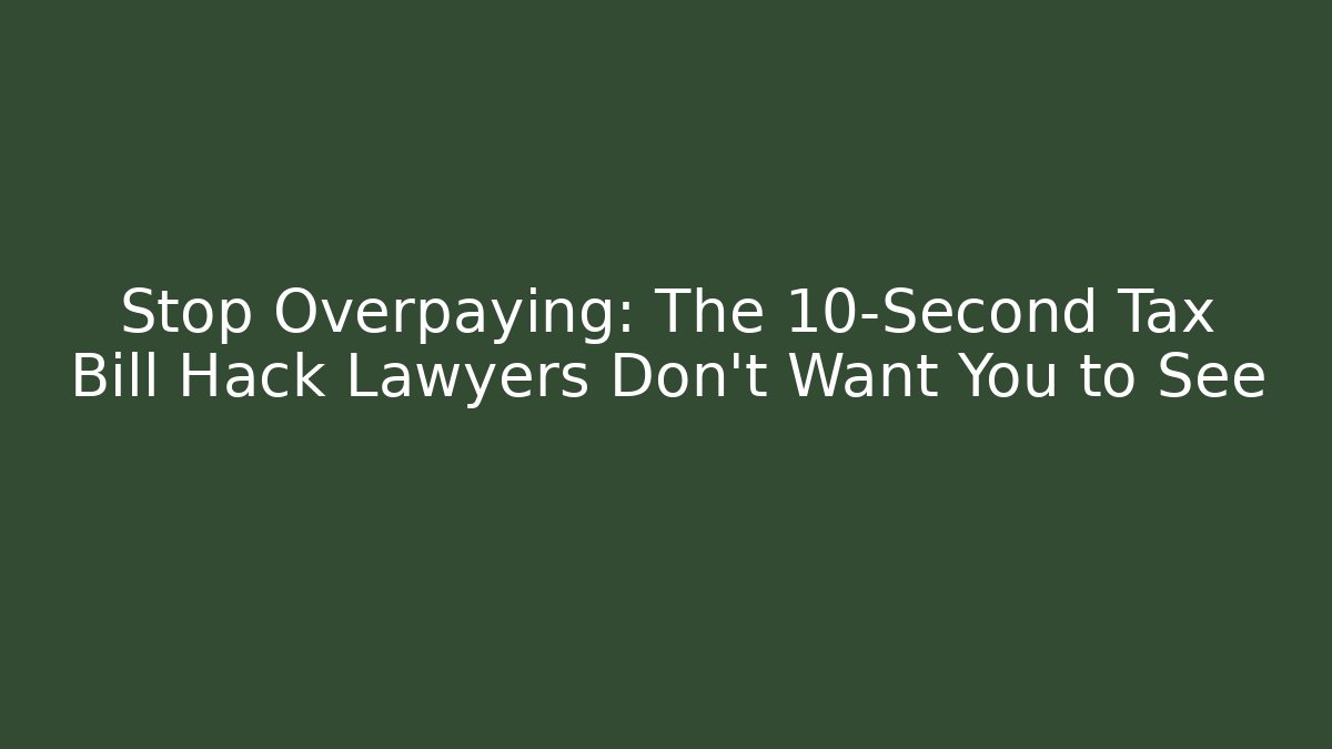 Stop Overpaying: The 10-Second Tax Bill Hack Lawyers Don't Want You to See