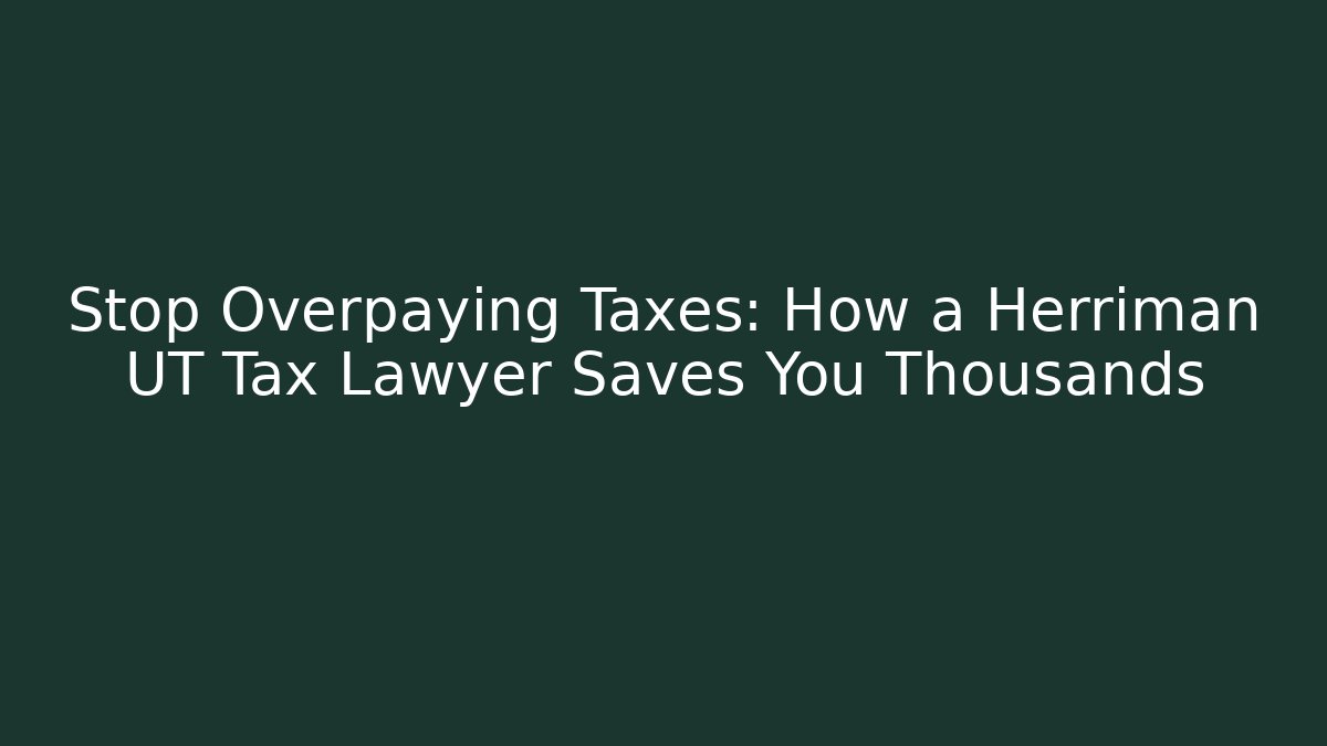 Stop Overpaying Taxes: How a Herriman UT Tax Lawyer Saves You Thousands - WealthxGroup