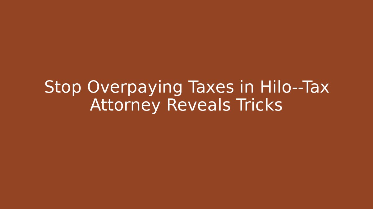 Stop Overpaying Taxes in Hilo—Tax Attorney Reveals Tricks