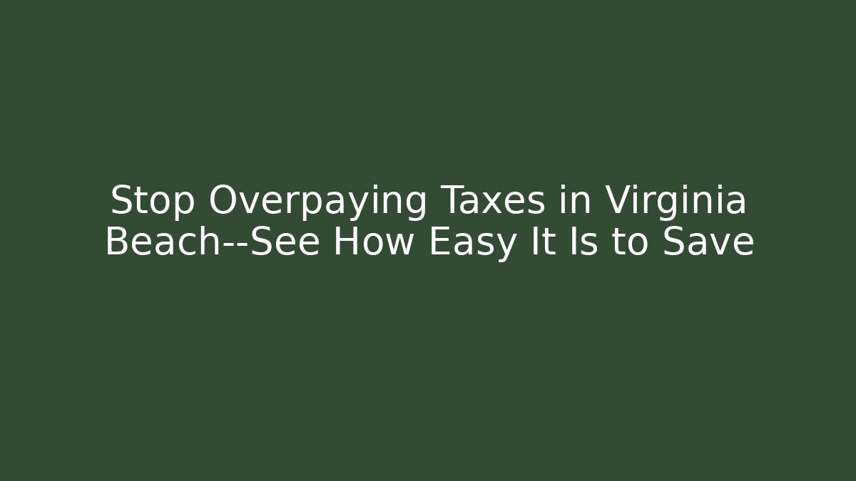 Stop Overpaying Taxes in Virginia Beach—See How Easy It Is to Save