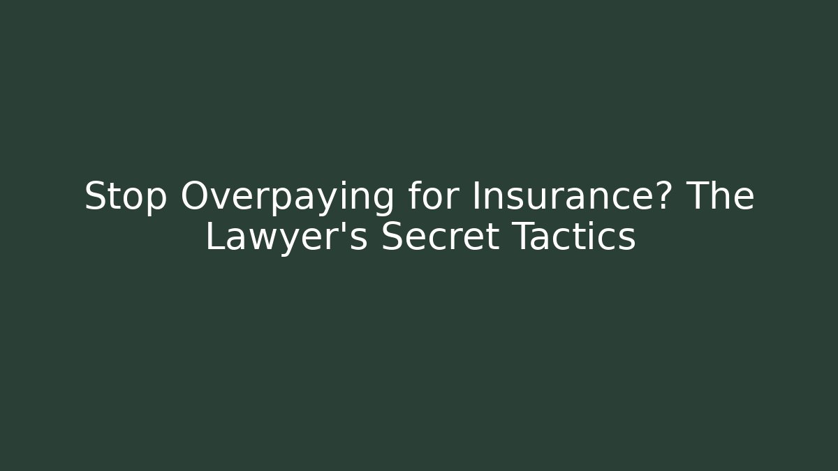 Stop Overpaying for Insurance? The Lawyer’s Secret Tactics