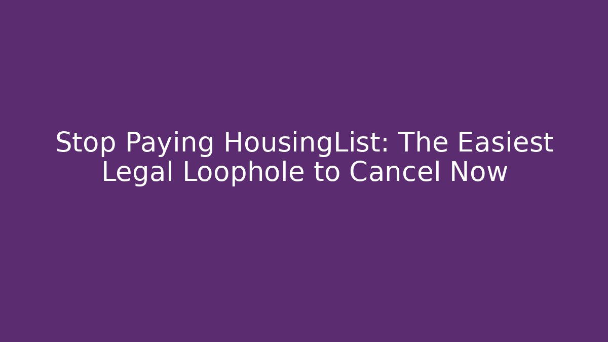 Stop Paying HousingList: The Easiest Legal Loophole to Cancel Now