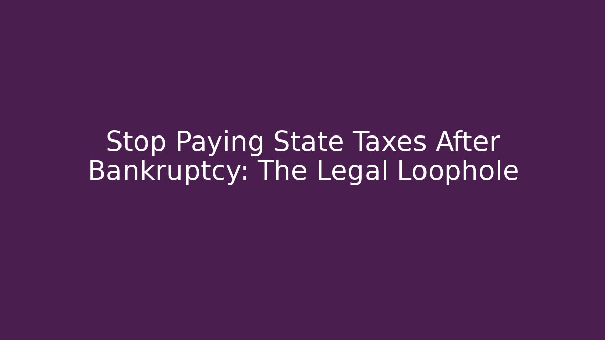 Stop Paying State Taxes After Bankruptcy: The Legal Loophole