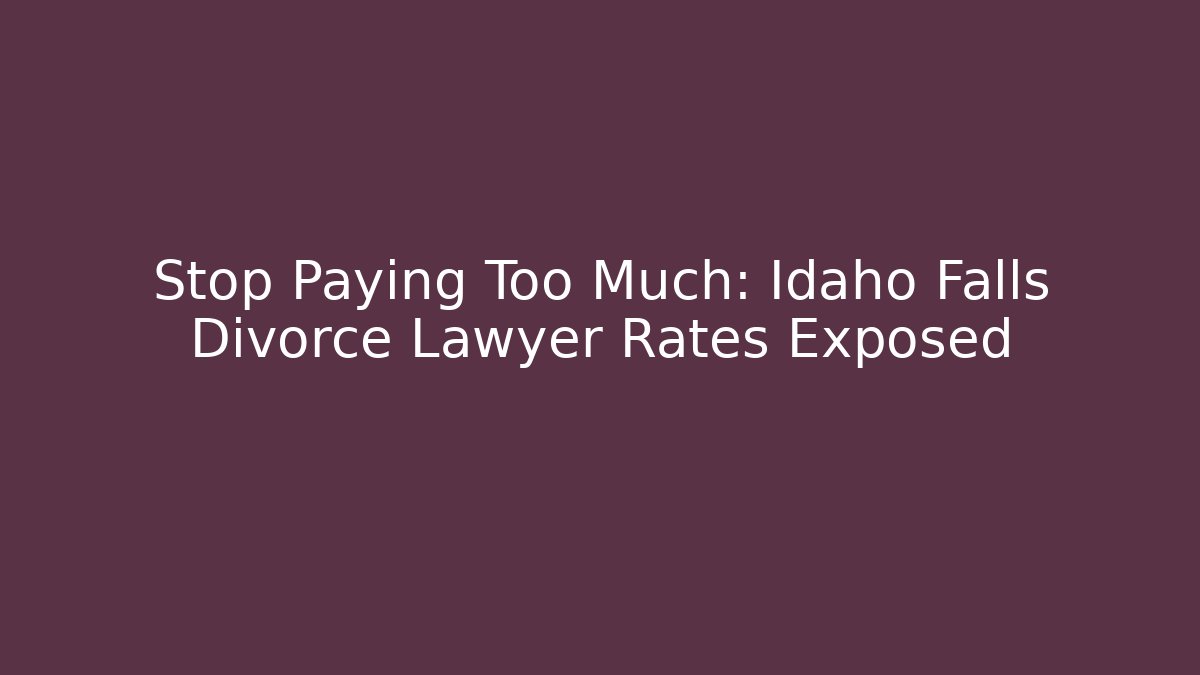 Stop Paying Too Much: Idaho Falls Divorce Lawyer Rates Exposed