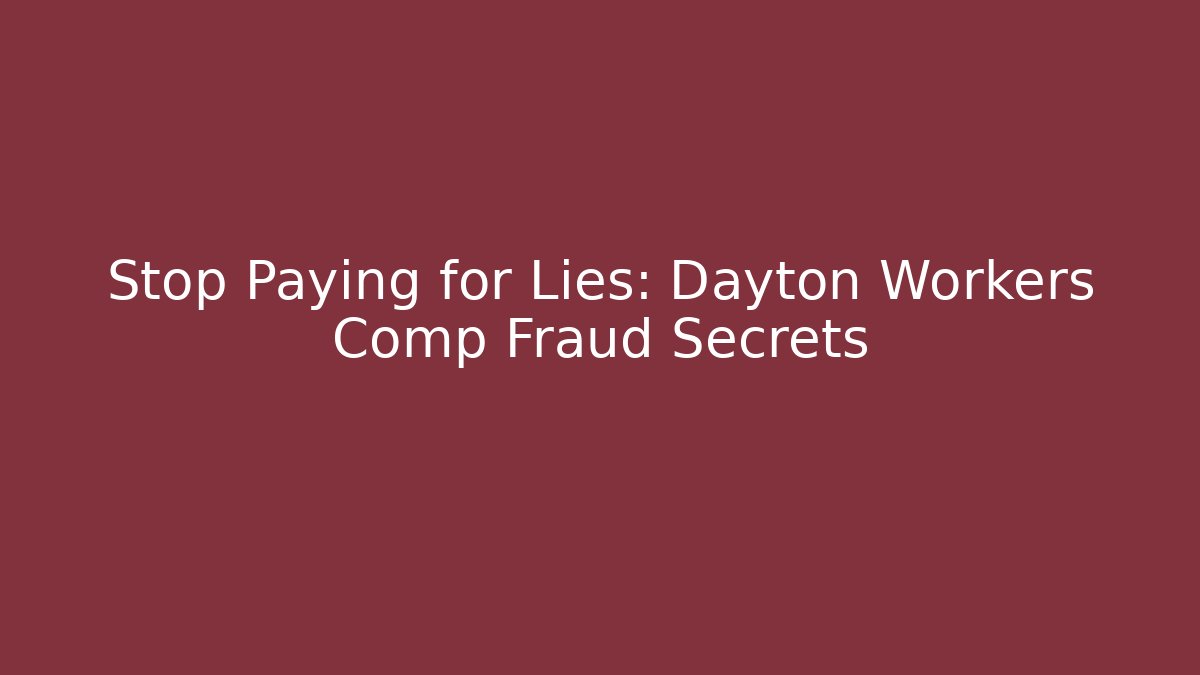 Stop Paying for Lies: Dayton Workers Comp Fraud Secrets - WealthxGroup