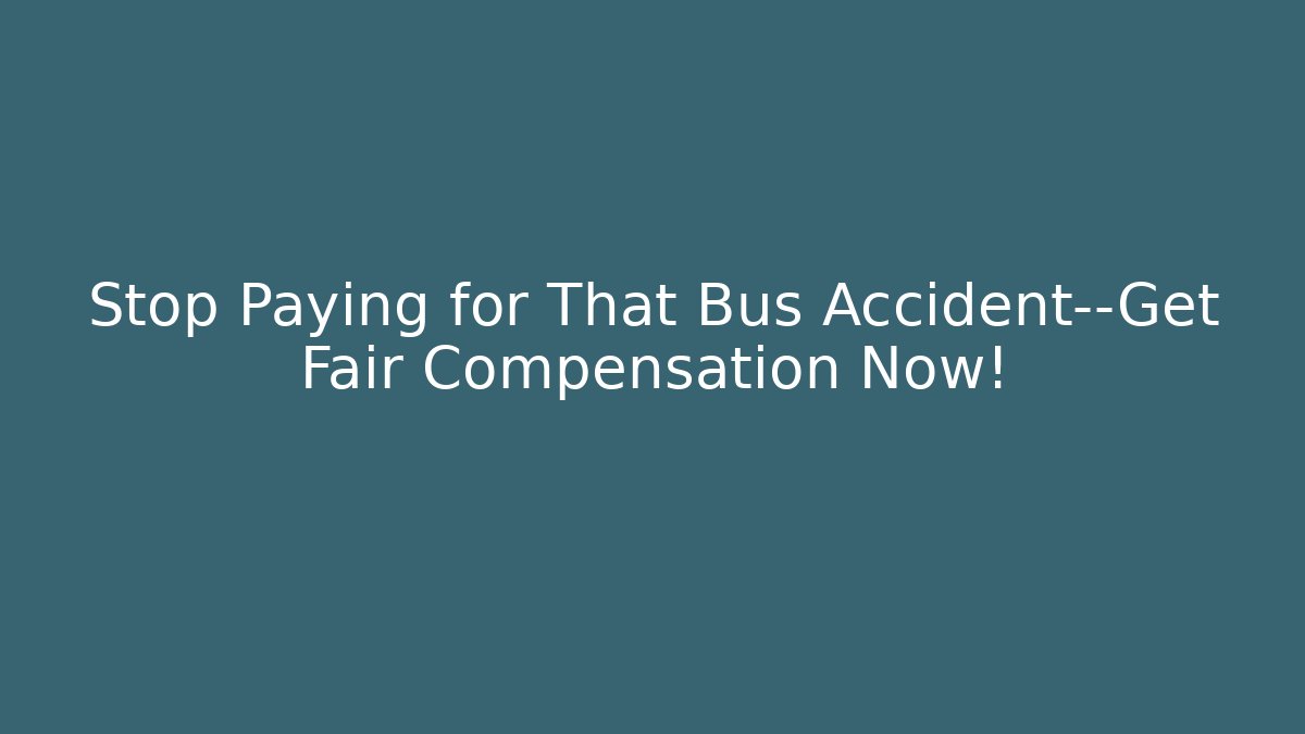 Stop Paying for That Bus Accident—Get Fair Compensation Now! - WealthxGroup