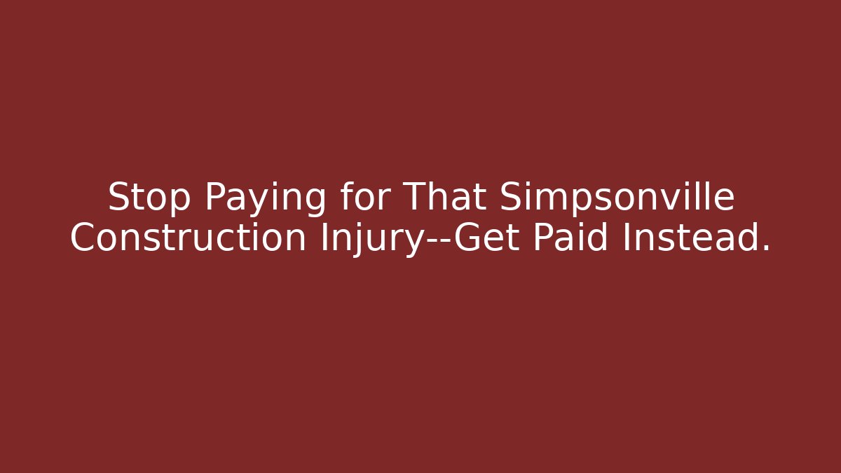 Stop Paying for That Simpsonville Construction Injury—Get Paid Instead. - WealthxGroup