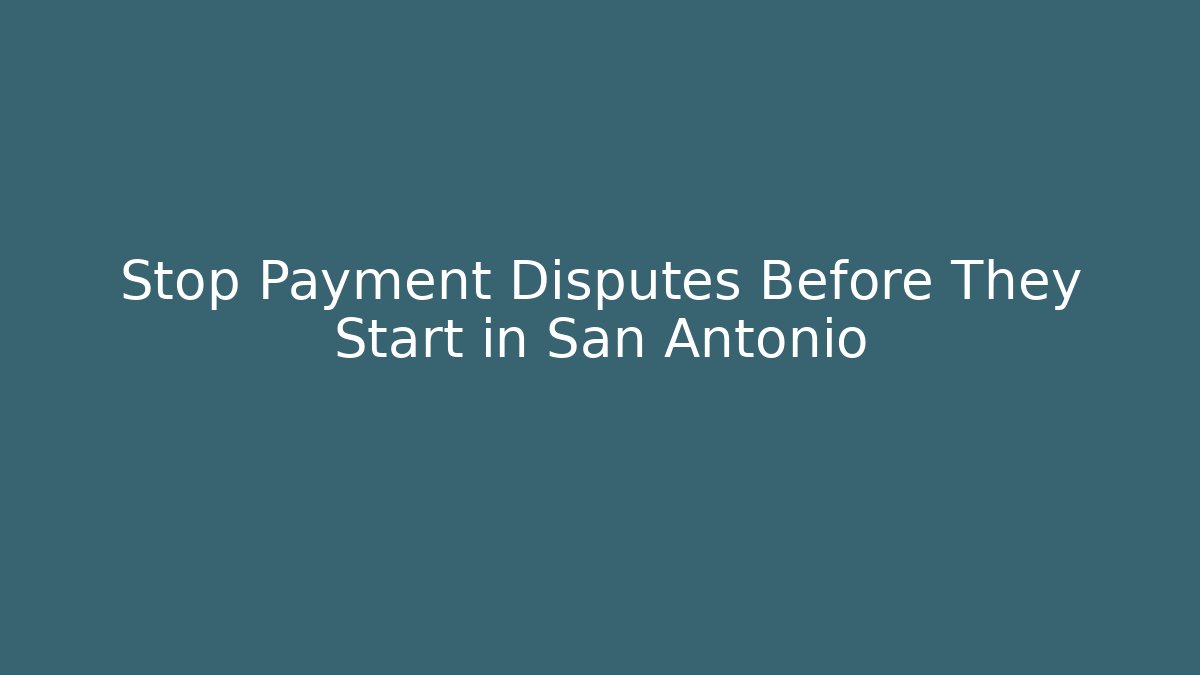 Stop Payment Disputes Before They Start in San Antonio - WealthxGroup