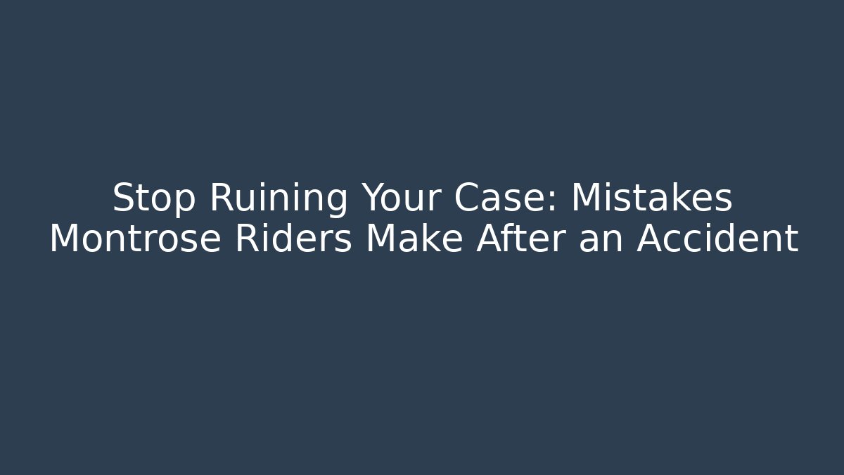 Stop Ruining Your Case: Mistakes Montrose Riders Make After an Accident