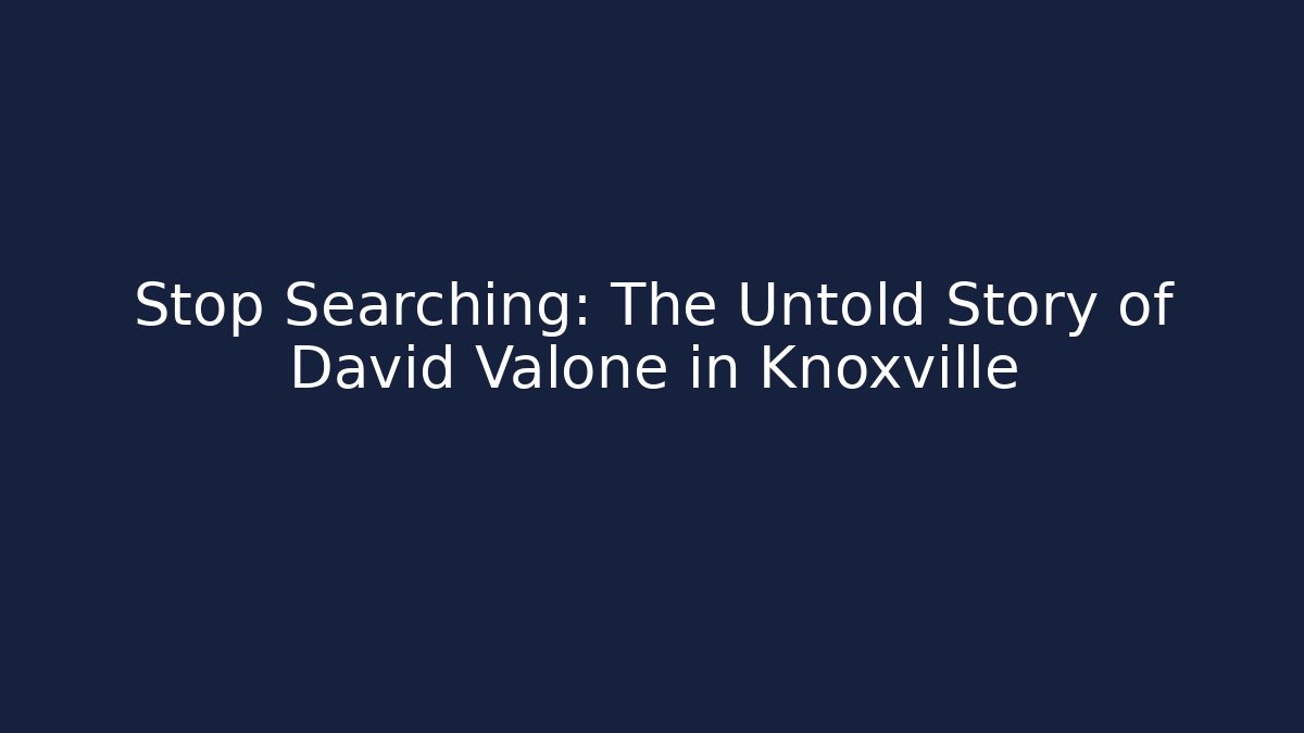 Stop Searching: The Untold Story of David Valone in Knoxville