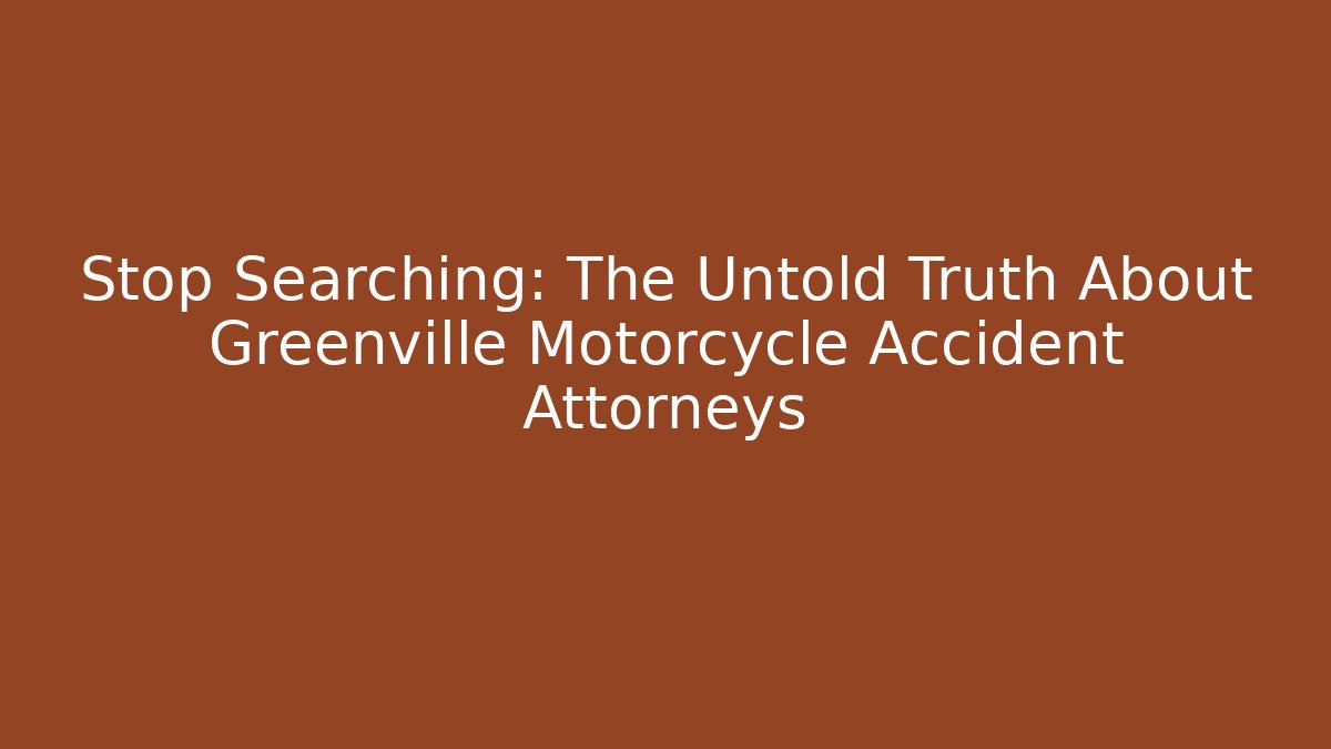 Stop Searching: The Untold Truth About Greenville Motorcycle Accident Attorneys