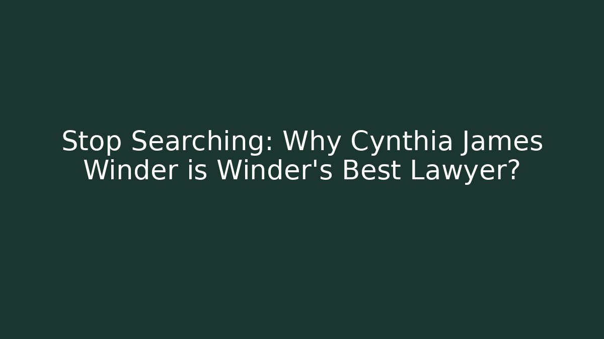 Stop Searching: Why Cynthia James Winder is Winder's Best Lawyer?