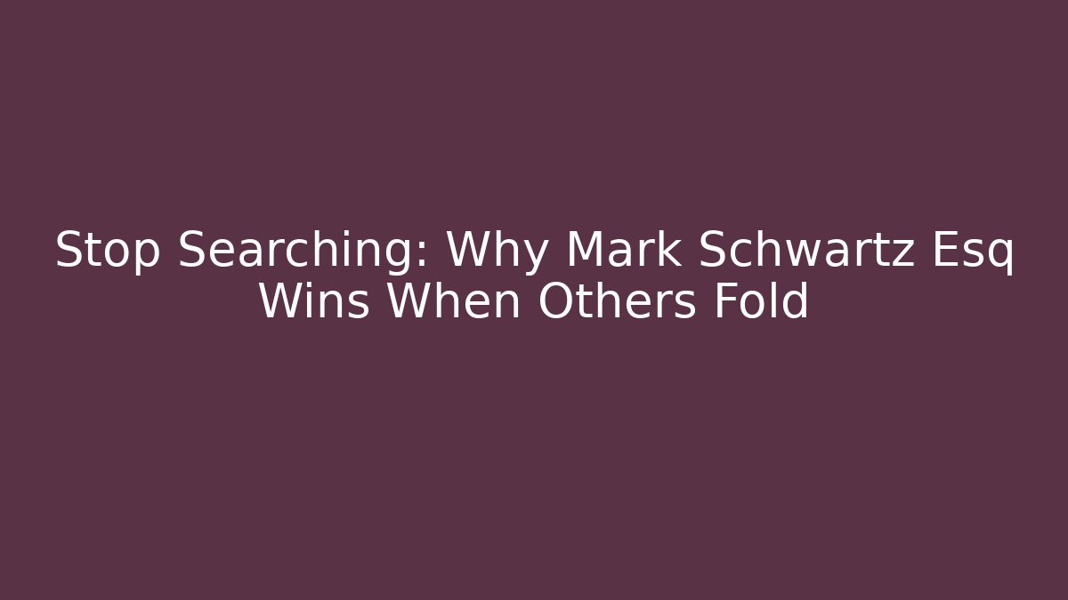 Stop Searching: Why Mark Schwartz Esq Wins When Others Fold