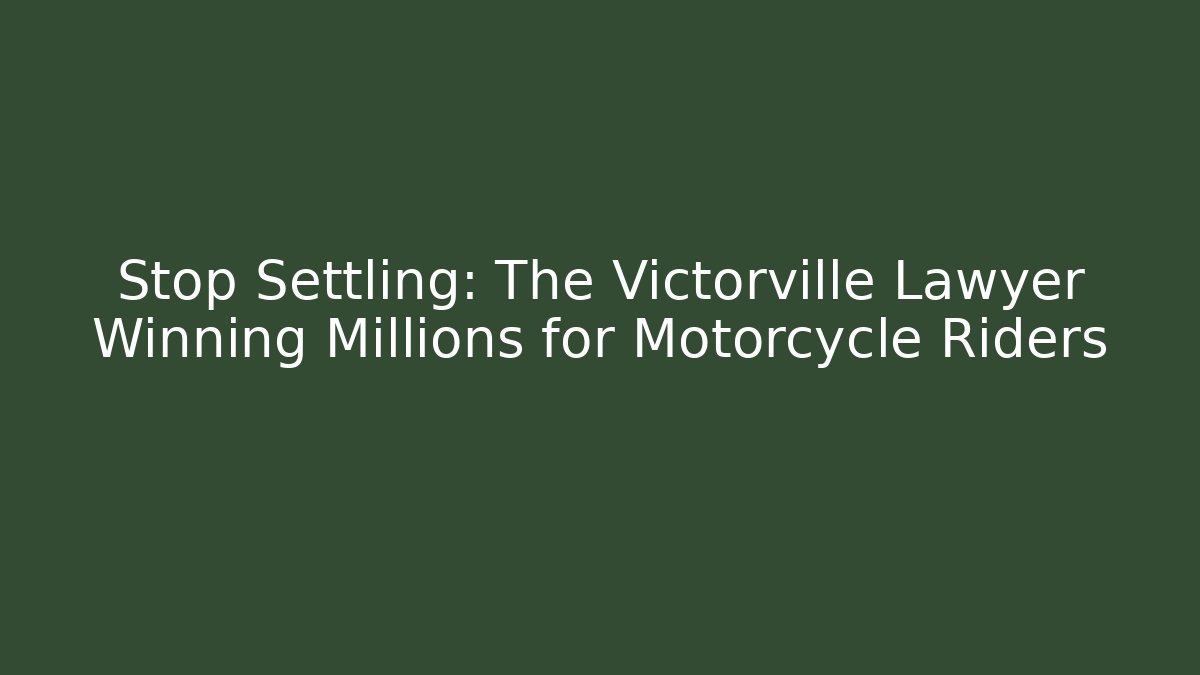 Stop Settling: The Victorville Lawyer Winning Millions for Motorcycle Riders