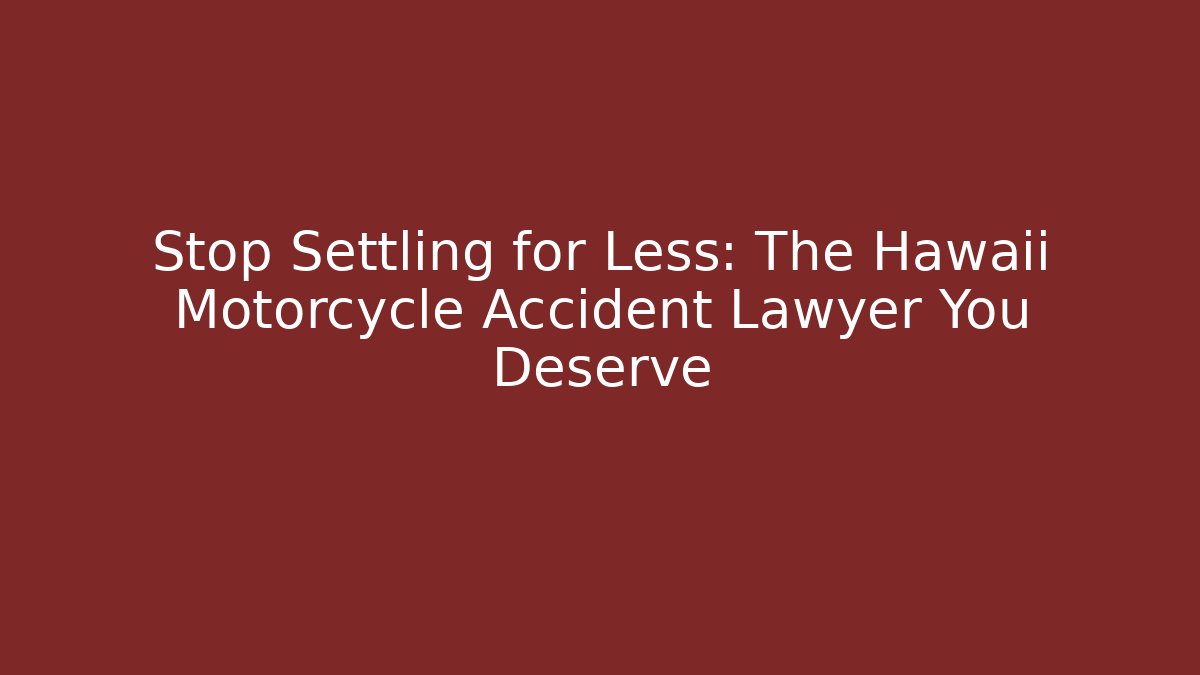 Stop Settling for Less: The Hawaii Motorcycle Accident Lawyer You Deserve