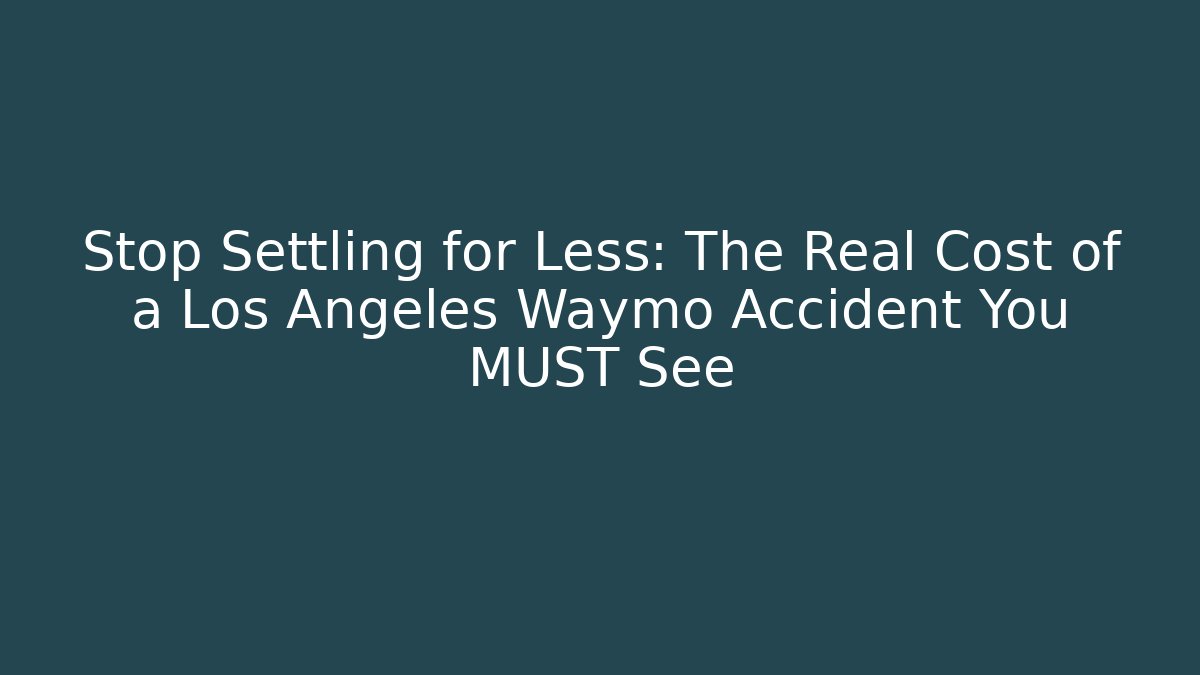 Stop Settling for Less: The Real Cost of a Los Angeles Waymo Accident You MUST See