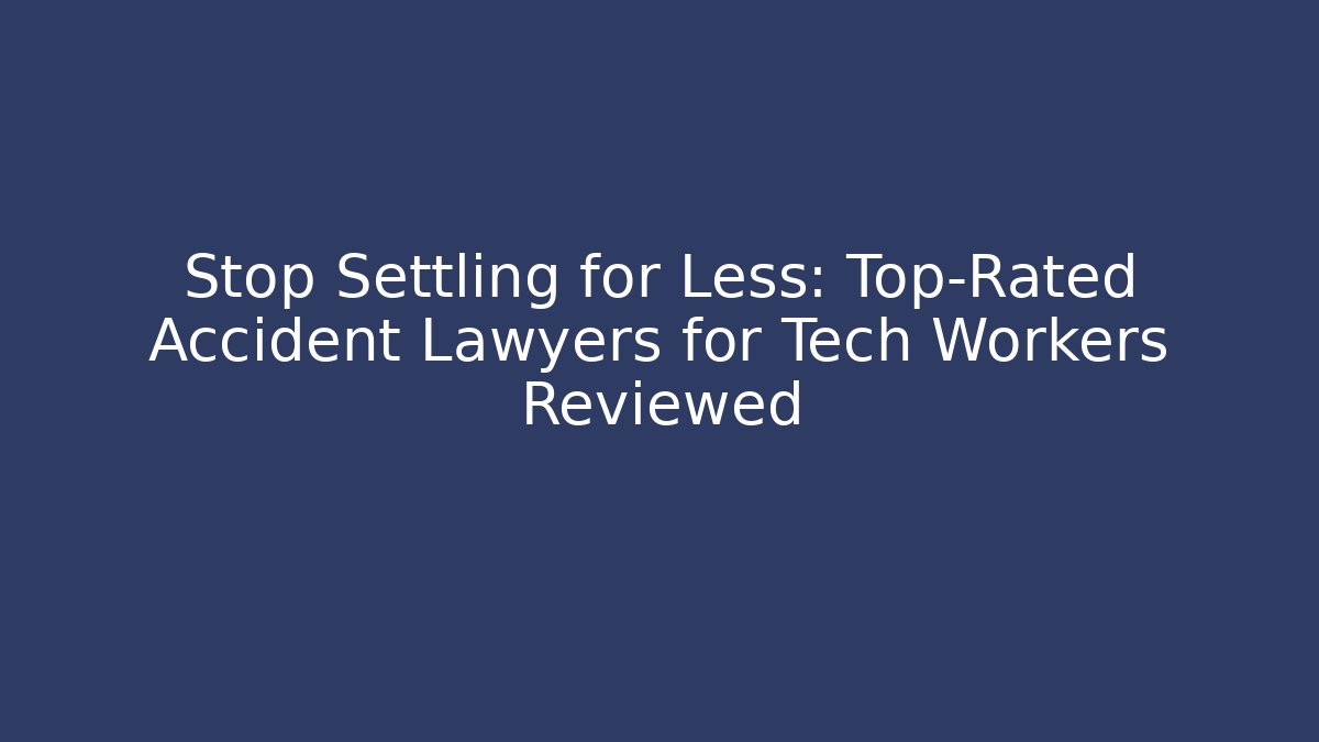 Stop Settling for Less: Top-Rated Accident Lawyers for Tech Workers Reviewed - WealthxGroup