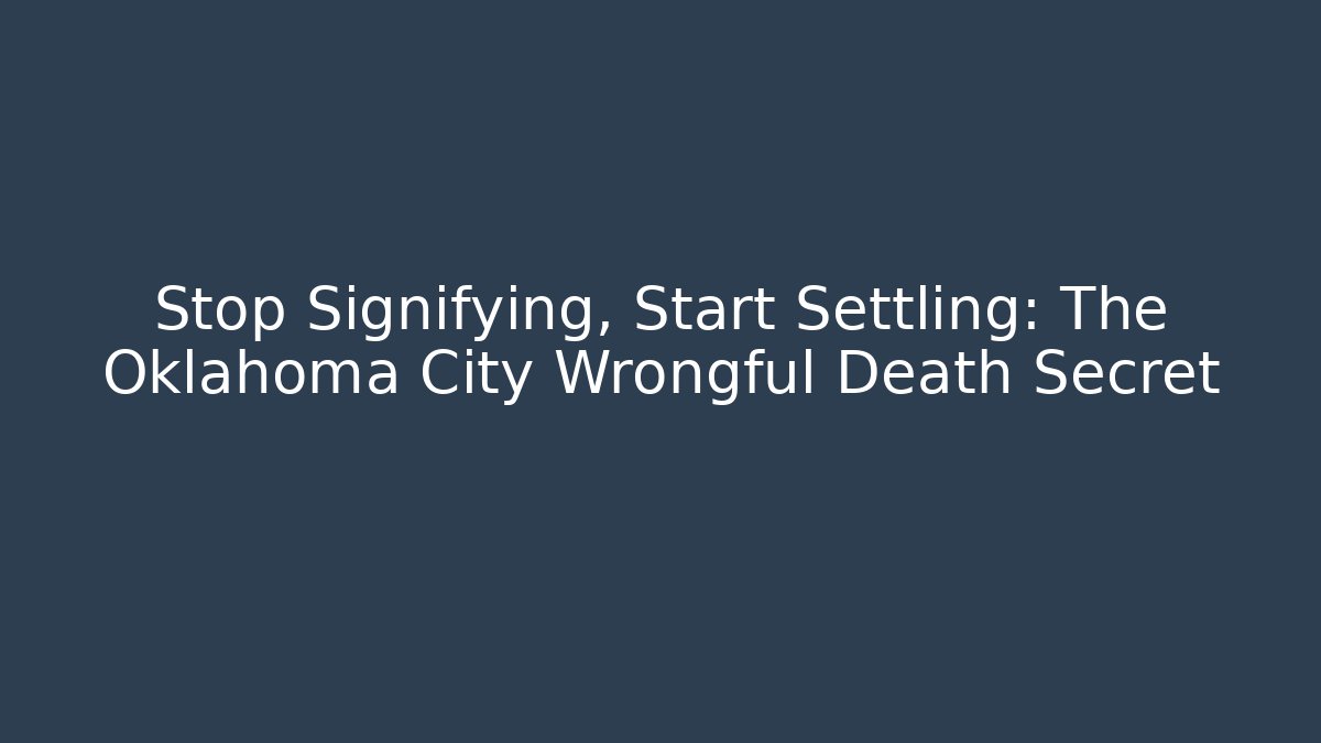 Stop Signifying, Start Settling: The Oklahoma City Wrongful Death Secret - WealthxGroup