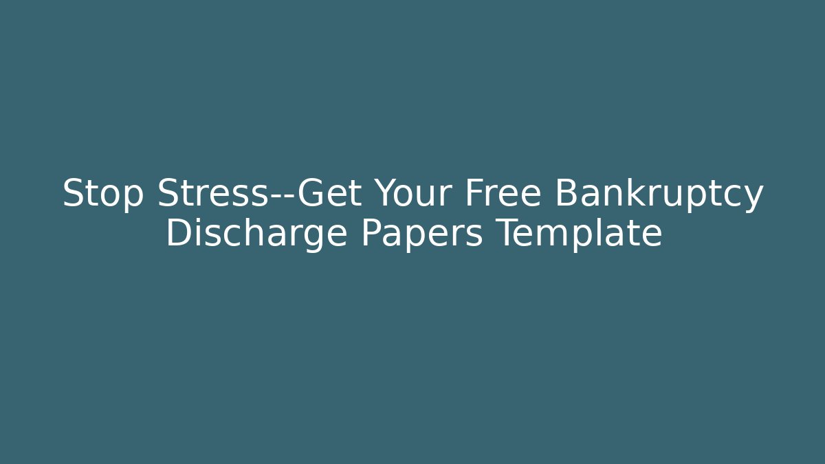 Stop Stress—Get Your Free Bankruptcy Discharge Papers Template
