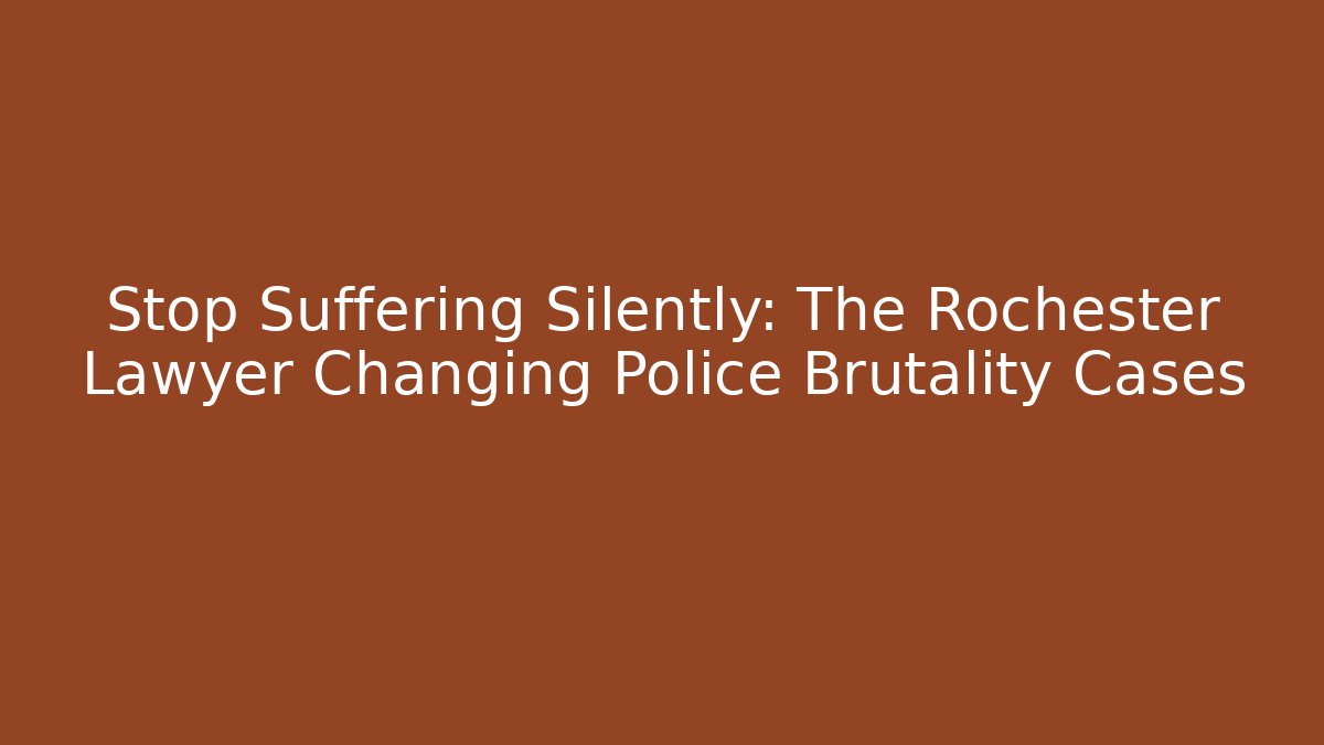Stop Suffering Silently: The Rochester Lawyer Changing Police Brutality Cases