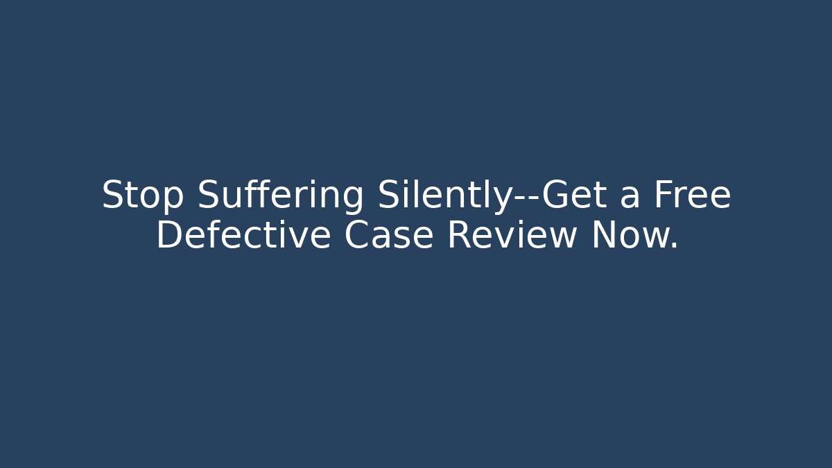 Stop Suffering Silently—Get a Free Defective Case Review Now. - WealthxGroup