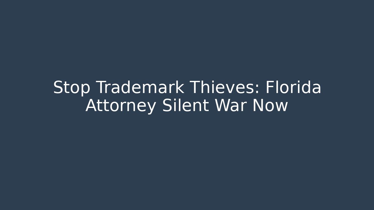Stop Trademark Thieves: Florida Attorney Silent War Now