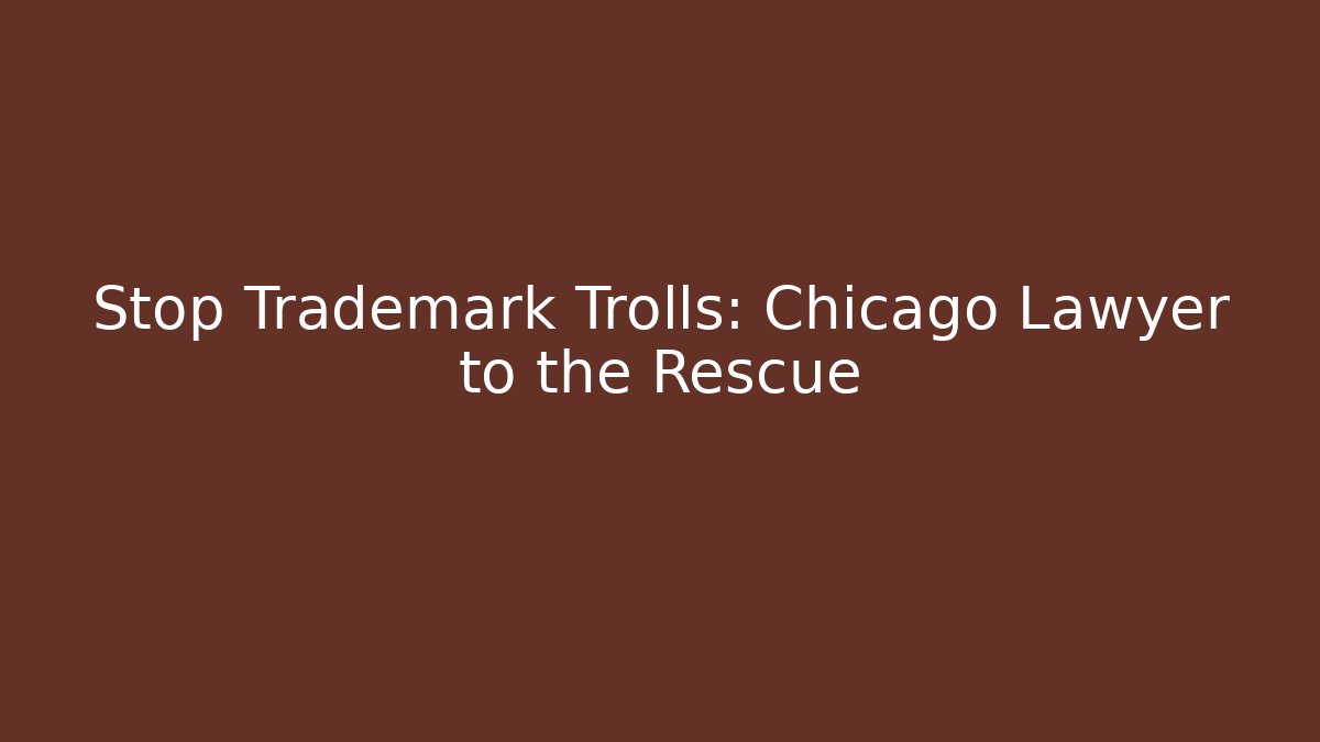 Stop Trademark Trolls: Chicago Lawyer to the Rescue