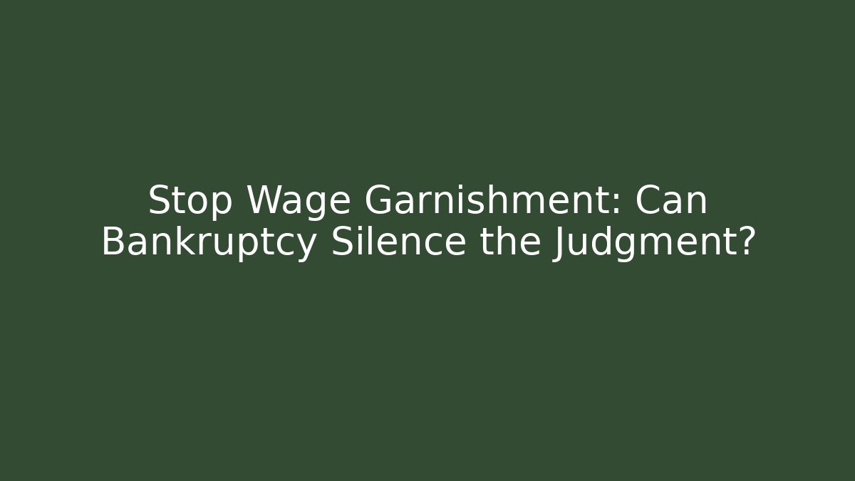 Stop Wage Garnishment: Can Bankruptcy Silence the Judgment?