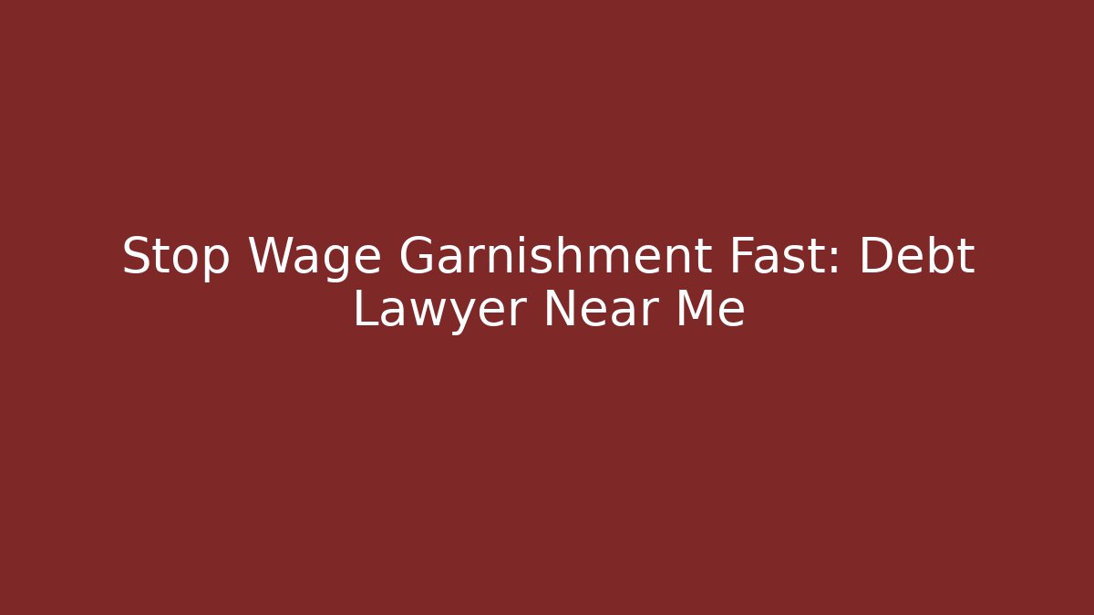 Stop Wage Garnishment Fast: Debt Lawyer Near Me