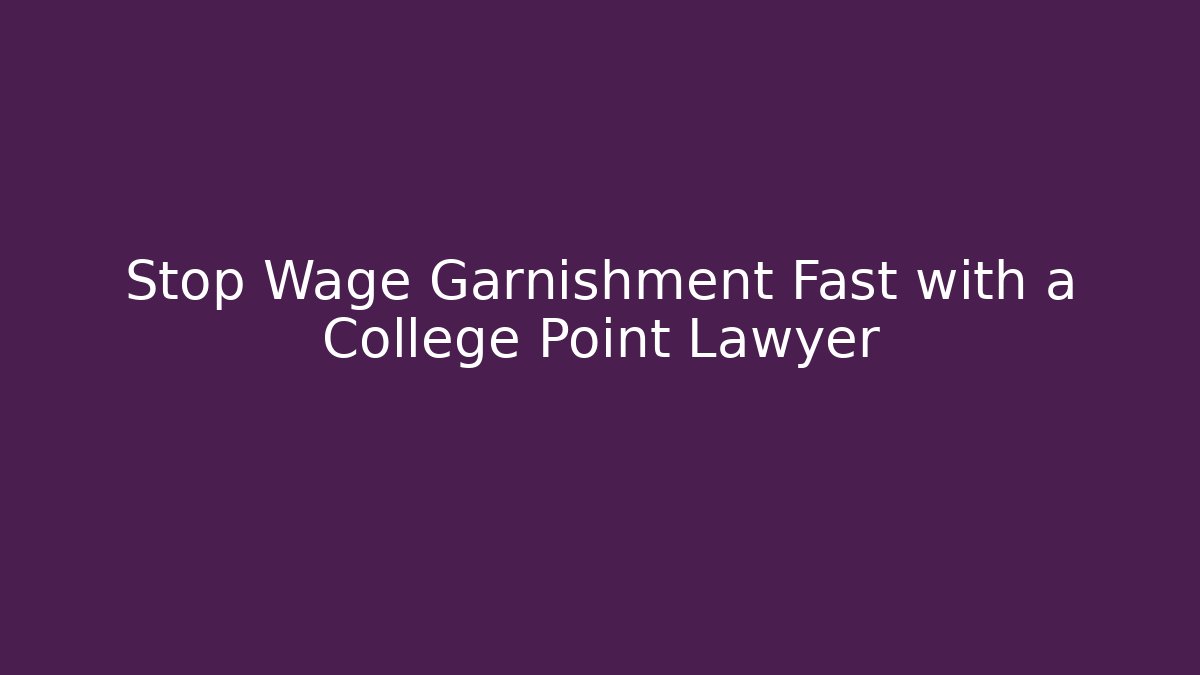Stop Wage Garnishment Fast with a College Point Lawyer