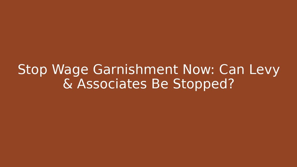 Stop Wage Garnishment Now: Can Levy & Associates Be Stopped? - WealthxGroup