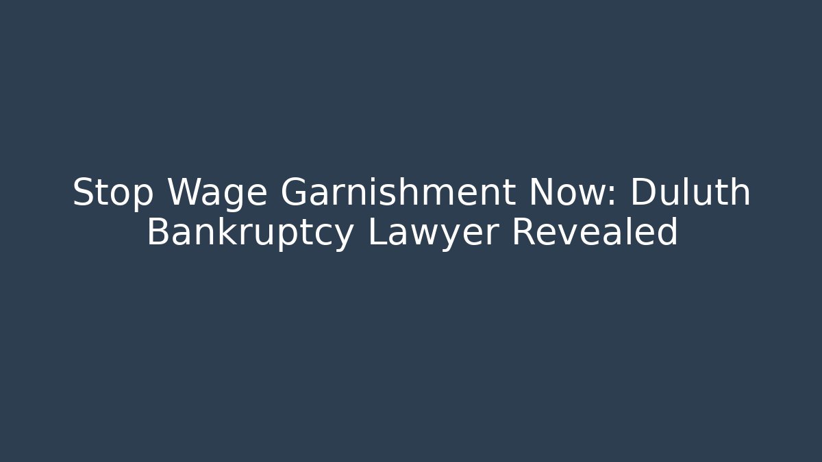 Stop Wage Garnishment Now: Duluth Bankruptcy Lawyer Revealed