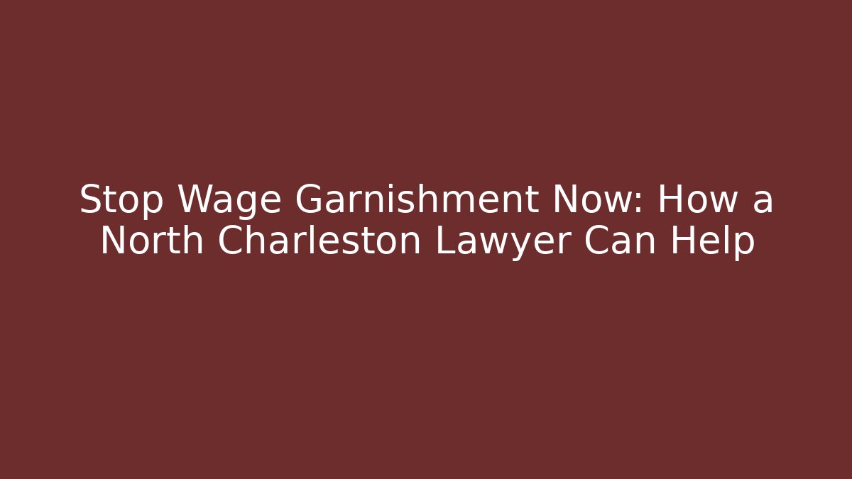 Stop Wage Garnishment Now: How a North Charleston Lawyer Can Help