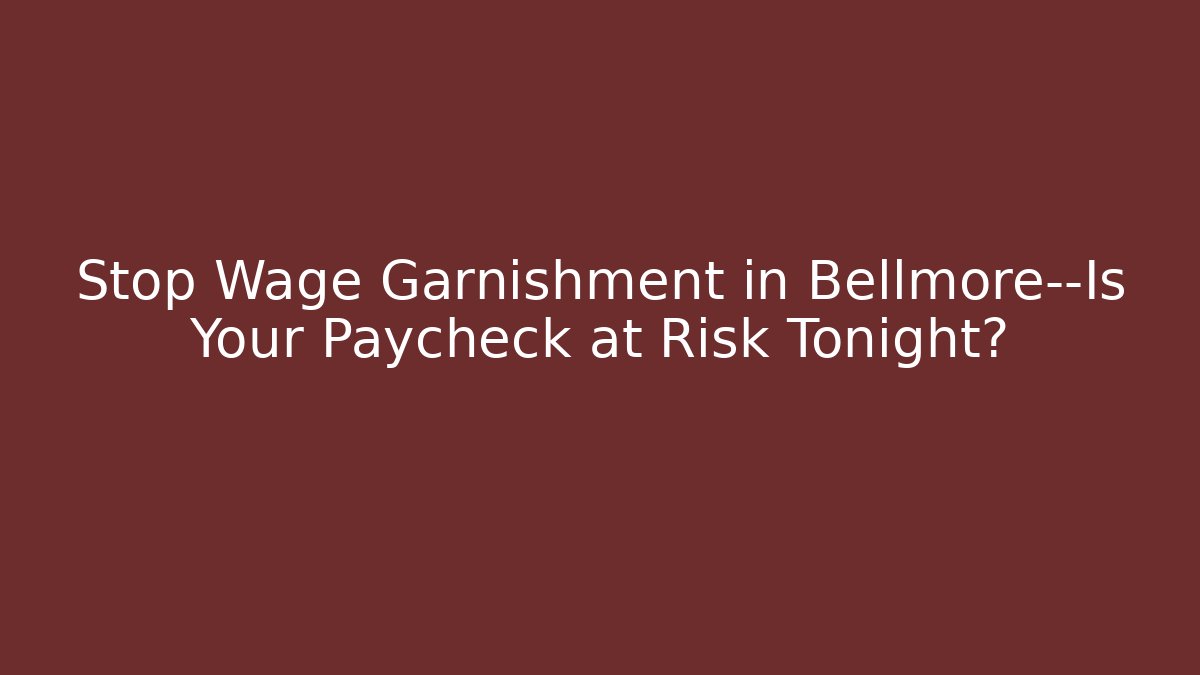 Stop Wage Garnishment in Bellmore—Is Your Paycheck at Risk Tonight?
