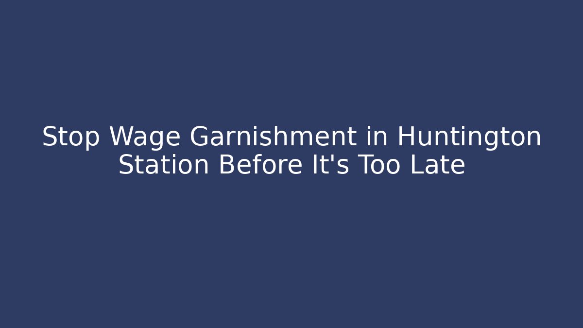 Stop Wage Garnishment in Huntington Station Before It’s Too Late - WealthxGroup